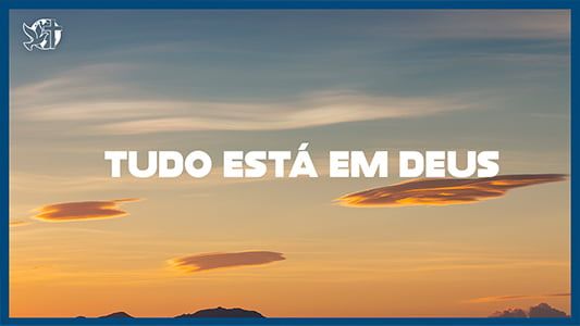 Tudo está em Deus!