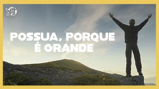 Levante-se Motivacional - Possua, porque é grande