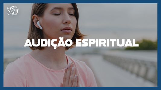 Famintos por Deus EP 219 - Audição espiritual