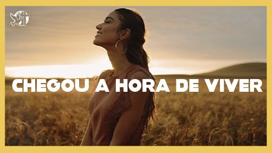 Levante-se Motivacional - Chegou a hora de viver