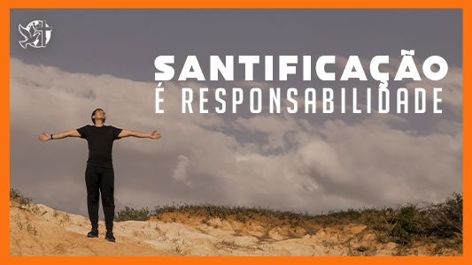 Jesus vai voltar - Santificação e responsabilidade