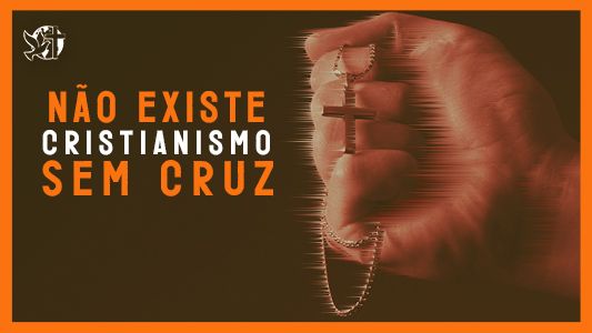 Jesus vai voltar - Não existe Cristianismo sem cruz