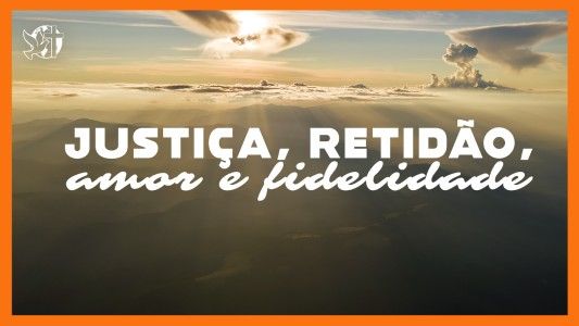 Jesus Vai Voltar - Justiça, Retidão, Amor e Fidelidade 04.07.2025