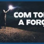 Famintos por Deus EP 312 – Com toda a força