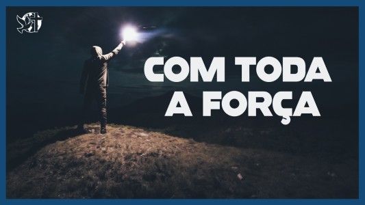 Famintos por Deus EP 312 - Com toda a força