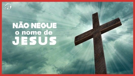Jesus Vai Voltar - Não negue o nome de Jesus 03.04.2026