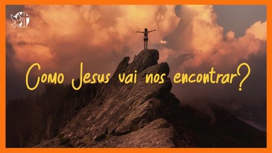 Jesus Vai Voltar - Como Jesus vai nos encontrar? 31.07.2026